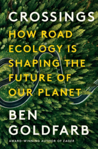 Ben Goldfarb_Crossings: How Road Ecology Is Shaping the Future of Our Planet Cover
