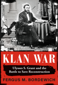 Fergus M. Bordewich_Klan War: Ulysses S. Grant and the Battle to Save Reconstruction Cover