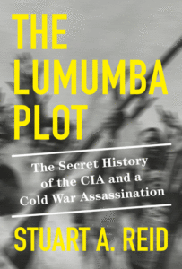 Stuart A. Reid_The Lumumba Plot: The Secret History of the CIA and a Cold War Assassination Cover