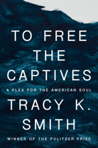 Tracy K. Smith_To Free the Captives: A Plea for the American Soul Cover