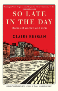 Claire Keegan_So Late in the Day: Stories of Women and Men Cover