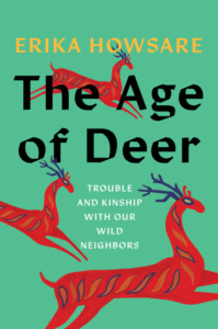 Erika Howsare_The Age of Deer: Trouble and Kinship with Our Wild Neighbors Cover