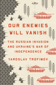 Our Enemies Will Vanish: The Russian Invasion and Ukraine's War of Independence Cover