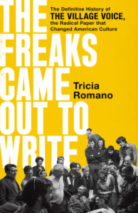 Romano, Tricia_The Freaks Came Out to Write: The Definitive History of the Village Voice, the Radical Paper That Changed American Culture Cover