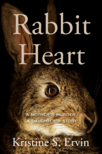 Kristine S. Ervin_Rabbit Heart: A Mother's Murder, a Daughter's Story Cover