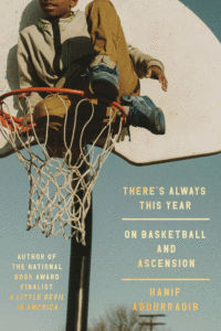 Hanif Abdurraqib_There's Always This Year: On Basketball and Ascension Cover