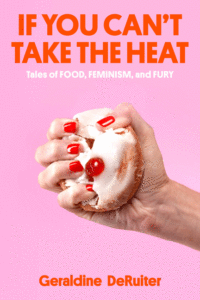 Geraldine DeRuiter_If You Can't Take the Heat: Tales of Food, Feminism, and Fury Cover