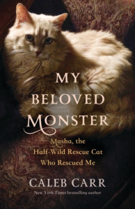 Caleb Carr_My Beloved Monster: Masha, the Half-Wild Rescue Cat Who Rescued Me Cover