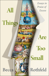 Becca Rothfeld_All Things Are Too Small: Essays in Praise of Excess Cover