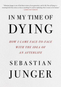 Junger, Sebastian_In My Time of Dying: How I Came Face to Face with the Idea of an Afterlife Cover