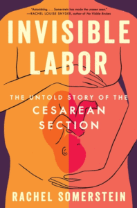 Somerstein, Rachel_Invisible Labor: The Untold Story of the Cesarean Section Cover