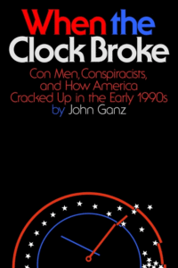 When the Clock Broke: Con Men, Conspiracists, and How America Cracked Up in the Early 1990s Cover