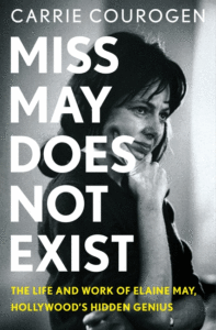 Carrie Courogen_Miss May Does Not Exist: The Life and Work of Elaine May, Hollywood's Hidden Genius Cover