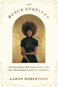 The Black Utopians: Searching for Paradise and the Promised Land in America Cover