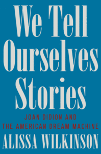 We Tell Ourselves Stories: Joan Didion and the American Dream Machine Cover