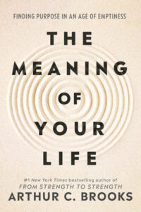 The Meaning of Your LIfe, Arthur C. Brooks